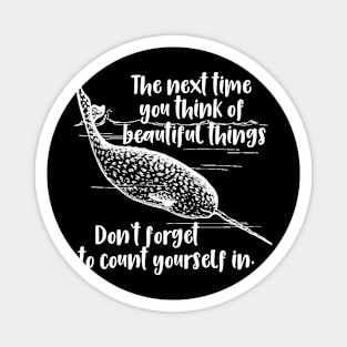 Narwhal When You Think About Beautiful Things Don't Forget To Count Yourself Magnet